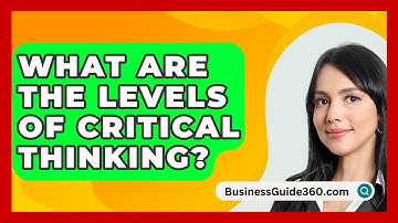 What Are The Levels Of Critical Thinking? - BusinessGuide360.com