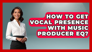 How To Get Vocal Presence With Music Producer EQ? - Music Producer Mastery