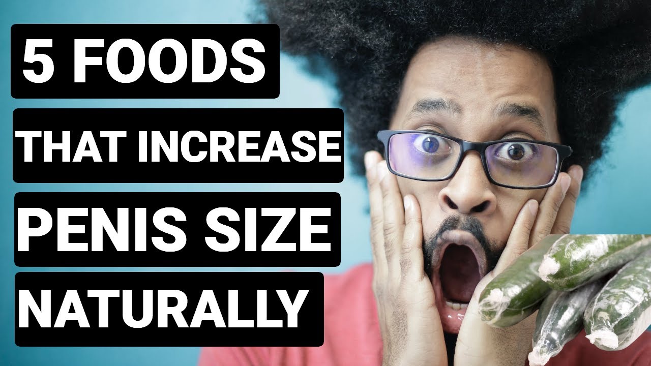 5 FOODS THAT INCREASE PENIS SIZE NATURALLY - YouTube
