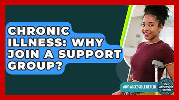 Chronic Illness: Why Join A Support Group? - Your Accessible Health