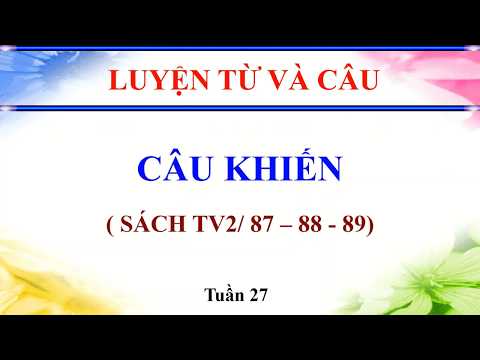 KHỐI 4 - MÔN TIẾNG VIỆT - TUẦN 27 - LUYỆN TỪ VÀ CÂU - BÀI CÂU KHIẾN