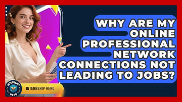 Why Are My Online Professional Network Connections Not Leading To Jobs? - Internship Hero