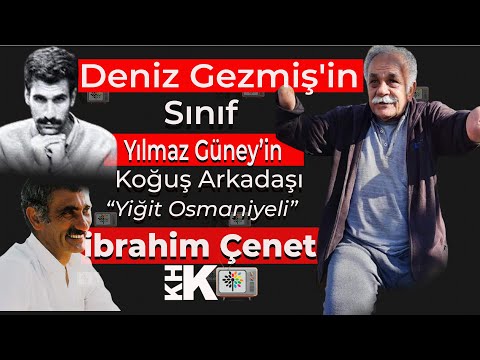 DENİZ GEZMİŞ’İN SINIF, YILMAZ GÜNEY’İN HAPİS ARKADAŞI “YİĞİT ÇUKUROVALI” İBRAHİM ÇENET