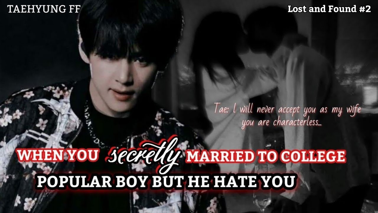 Taehyung ff when you secretly married to collage popular boy but he hate you