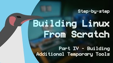 Building Linux From Scratch - Part IV: Building Additional Temporary Tools - LFS 12.1