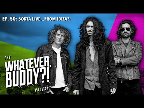 The Whatever, Buddy?! Podcast - Ep. 50: “Sorta Live...From Ibiza?!”