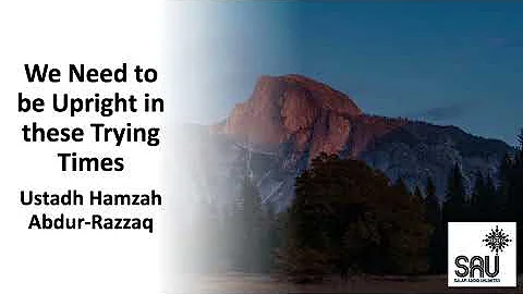 We Need to be Upright in these Trying Times - Hamzah Abdur-Razzaq