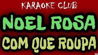 Video thumbnail of "NOEL ROSA - COM QUE ROUPA ( KARAOKÊ )"