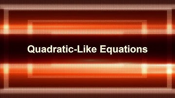 Video 8.5.1: Quadratic-Like Equations and U-substitution Part A