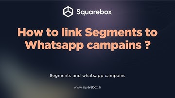 How to link Segments to WhatsApp campaigns in Squarebox.AI?