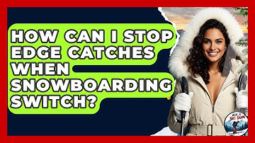 How Can I Stop Edge Catches When Snowboarding Switch? - Ask A Ski Bum