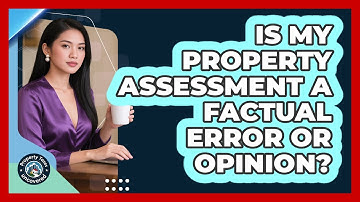 Is My Property Assessment A Factual Error Or Opinion? - Property Taxes Uncovered