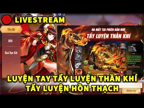 🔴 LIVESTREAM | TEST TÍNH NĂNG TẨY LUYỆN THẦN KHÍ | TRI ÂN TẨY LUYỆN NHÂN PHẨM HỒN THẠCH!