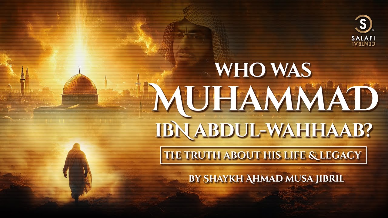 Who Is Muhammad Ibn Abdul Wahhab | Full Documentary By Shaykh Ahmad Musa Jibril Archive
