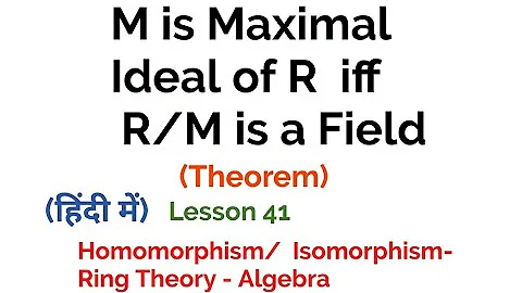 M is Maximal Ideal of R  iff  R/M is a Field-  Homomorphism/Isomorphism - Ring Theory - Lesson 41