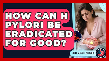 How Can H Pylori Be Eradicated For Good? | Ulcer Support Network News