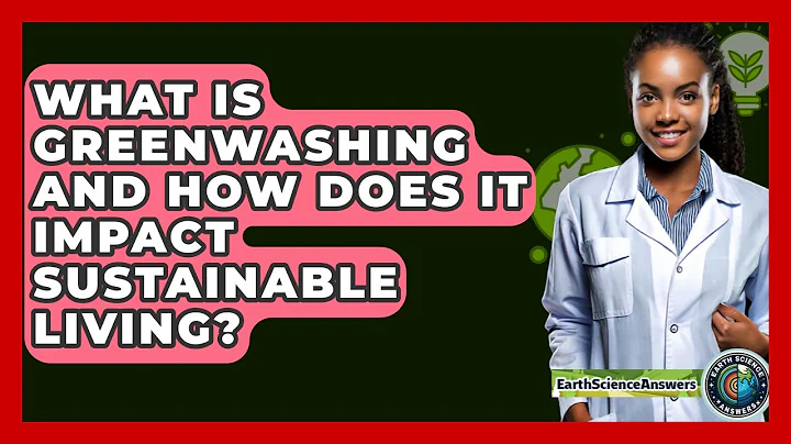 What Is Greenwashing And How Does It Impact Sustainable Living? - Earth Science Answers