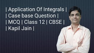Application Of Integrals | Case Study Based Question | Part 1 | CBSE  | Class XII | Kapil Jain |