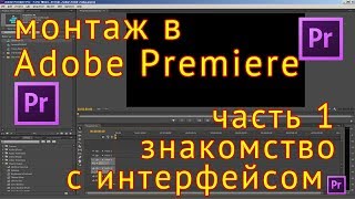 Как монтировать видео в Adobe Premiere. Знакомство с интерфейсом. Кино для начинающих и не только.