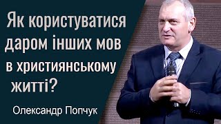 Як користуватися даром інших мов в християнському житті? - Олександр Попчук │Проповіді християнські