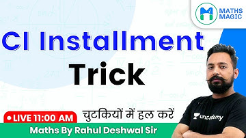 11:00 AM - All Competitive Exams | Maths by Rahul Deshwal | CI Installment Trick
