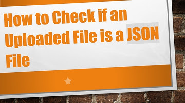 How to Check if an Uploaded File is a JSON File