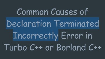 Common Causes of Declaration Terminated Incorrectly Error in Turbo C++ or Borland C++