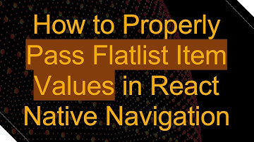 How to Properly Pass Flatlist Item Values in React Native Navigation
