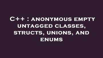 C++ : anonymous empty untagged classes, structs, unions, and enums