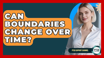 Can Boundaries Change Over Time? - PTSD Support Channel