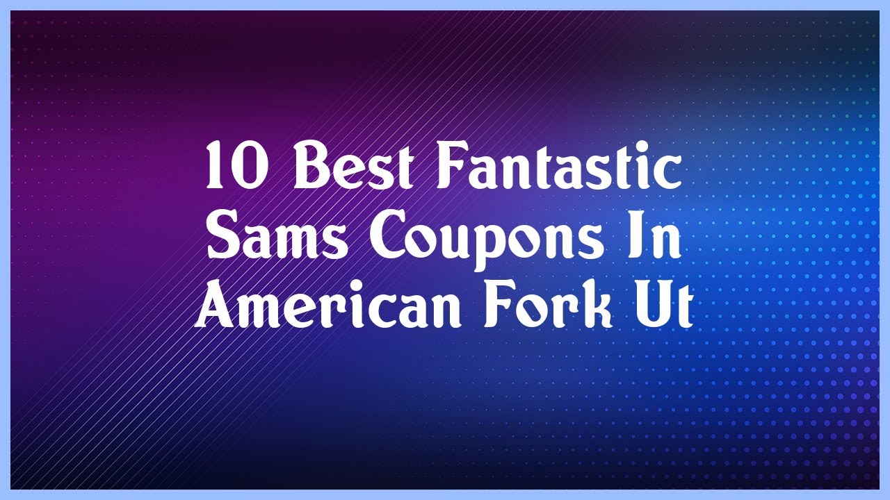 Top 10 Fantastic Sams Coupons In American Fork Ut YouTube