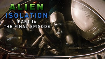 ALIEN ISOLATION PART 14 THE FINAL EPISODE - GAME PLAY - HARD SETTING - SURVIVAL HORROR