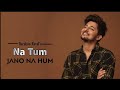 Na tum jano na hum  darshan raval  darshan raval fever