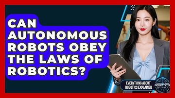 Can Autonomous Robots Obey The Laws Of Robotics? - Everything About Robotics Explained