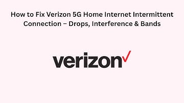 How to Fix Verizon 5G Home Internet Intermittent Connection – Drops, Interference & Bands