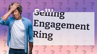 Can I sell my engagement ring after breakup?