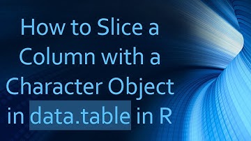 How to Slice a Column with a Character Object in data.table in R