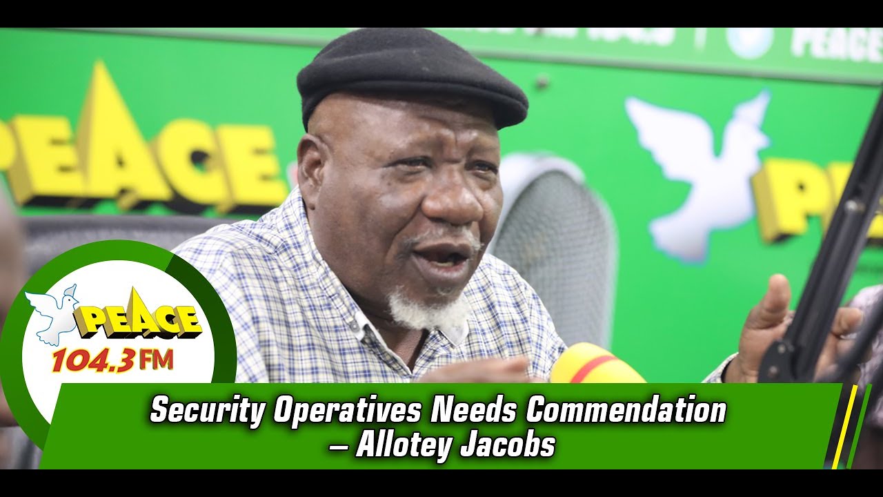 Security Operatives Needs Commendation – Allotey Jacobs sarkodie original