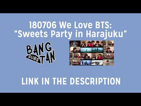 [eng]-180706-we-love-bts:-"sweets-party-in-harajuku"-(link-provided)