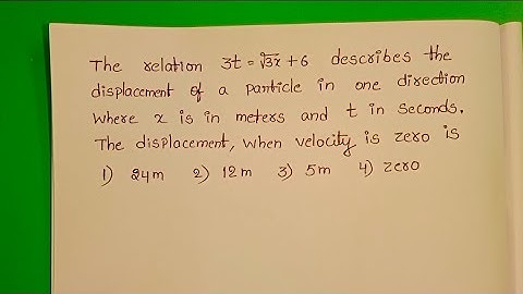 The relation 3t=√3x +6 describes the displacement of a particle in one direction where x is in metre