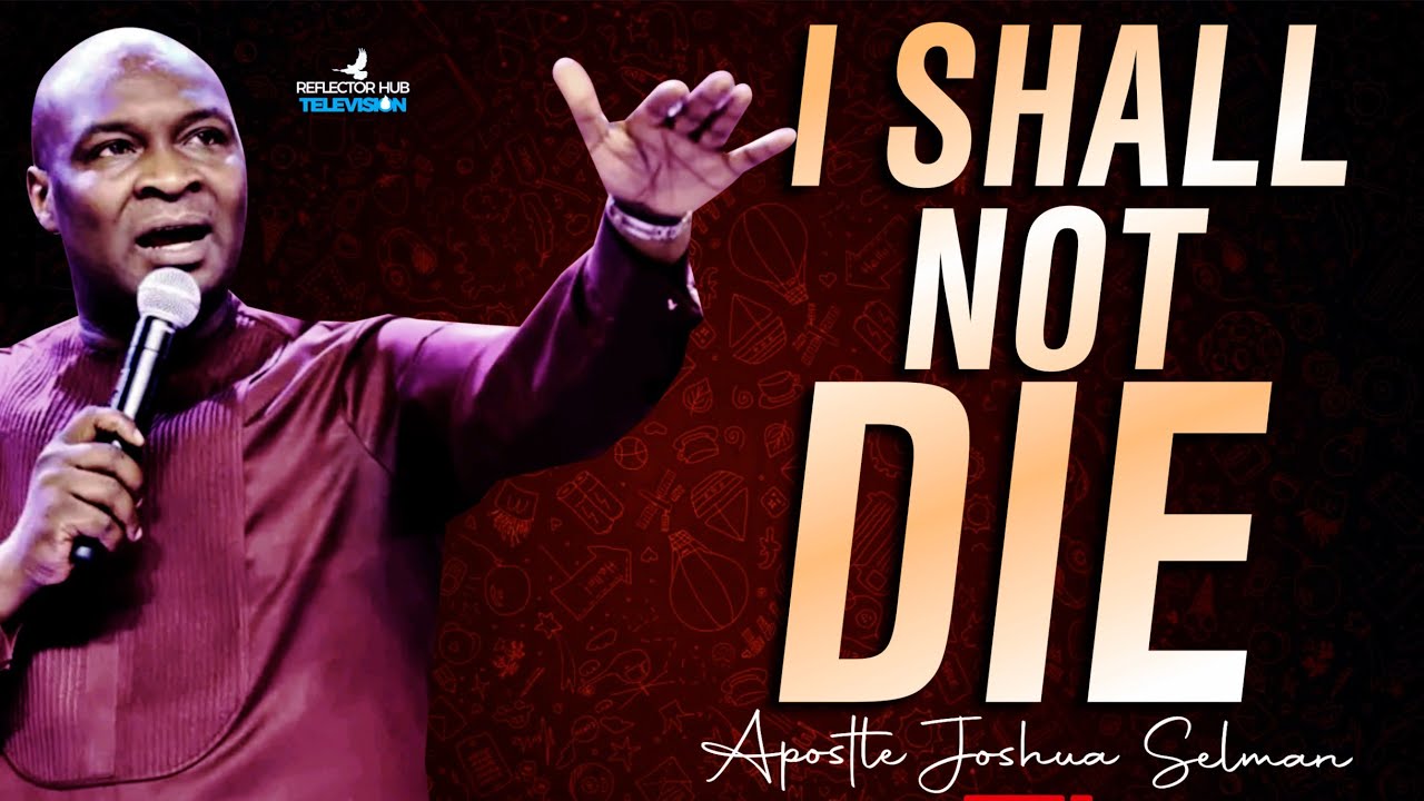 I SHALL NOT DIE: 7 POWERFUL KEYS THAT GUARANTEE LONG LIFE - APOSTLE JOSHUA SELMAN