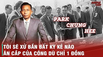 PARK CHUNG HEE - BẠO CHÚA VĨ ĐẠI CỦA HÀN QUỐC