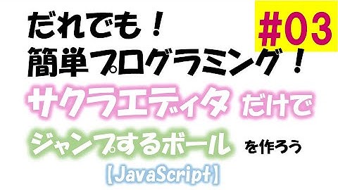 【JavaScript】誰でも簡単プログラミング！サクラエディタだけでジャンプするボールを作ろう！（第３回／全６回）
