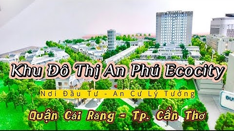 Khu Đô Thị AN PHÚ ECOCITY - Dự Án Sinh Thái Đầu Tiên - Tại Thường Thạnh - Q. Cái Răng - Tp. Cần Thơ