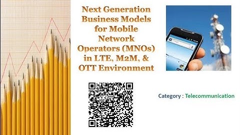 Next Generation Business Models for Mobile Network Operators (MNOs) in LTE, M2M, & OTT Environment