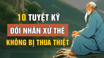 10 Tuyệt Kỹ ĐỐI NHÂN XỬ THẾ Giúp Bạn Thuận Lợi Trong Cuộc Sống| Triết Lý Cuộc Sống | Lời Dạy Cổ Nhân