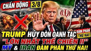 CHẤN ĐỘNG 3/8: TRUMP HỦY ĐÒN OANH TẠC "LỚN NHẤT TỪ THẾ CHIẾN II" MỸ & IRAN NỐI LẠI ĐÀM PHÁN THỨ HAI!