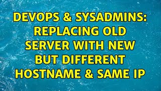 DevOps & SysAdmins: Replacing old server with new but different hostname & same IP