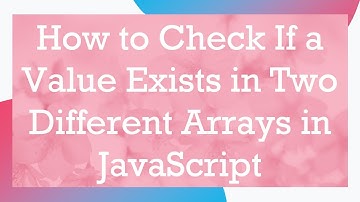 How to Check If a Value Exists in Two Different Arrays in JavaScript