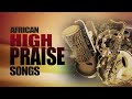 African Praise Medley  Mixtape Naija Africa Church songs  African Mega Praise   Shiloh High praise
